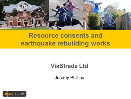 Resource consents and earthquake rebuilding works ViaStrada Ltd Jeremy Phillips.