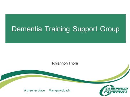 Dementia Training Support Group Rhiannon Thorn. Why have a support group? This year again the demand for dementia training has continued to increase but.