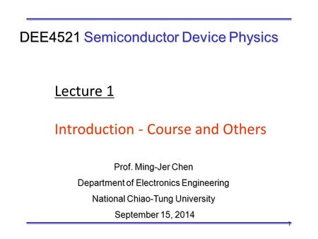 1 Prof. Ming-Jer Chen Department of Electronics Engineering National Chiao-Tung University September 15, 2014 September 15, 2014 DEE4521 Semiconductor.