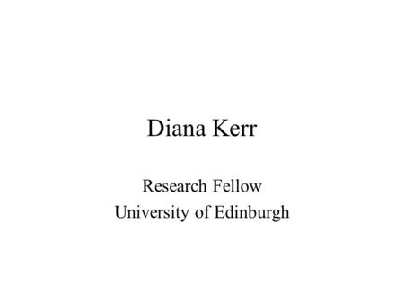 Diana Kerr Research Fellow University of Edinburgh.