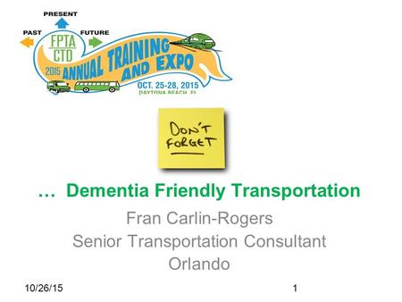 … Dementia Friendly Transportation Fran Carlin-Rogers Senior Transportation Consultant Orlando 10/26/151.