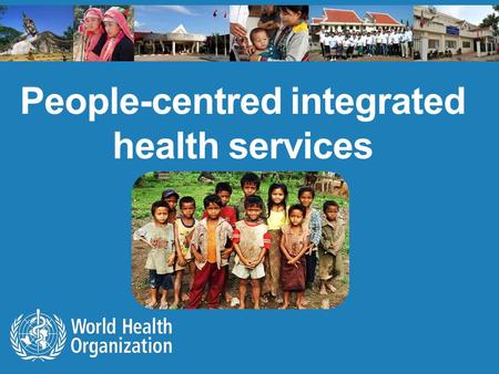 People-centred integrated health services. “In my country, access to treatment is a very big challenge if one is not known by a health worker or comes.