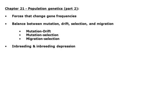 Chapter 21 - Population genetics (part 2): Forces that change gene frequencies Balance between mutation, drift, selection, and migration Mutation-Drift.