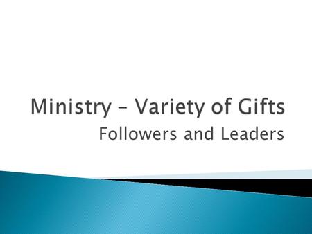 Followers and Leaders. Now there are varieties of gifts, but the same Spirit; and there are varieties of working, but it is the same God who inspires.