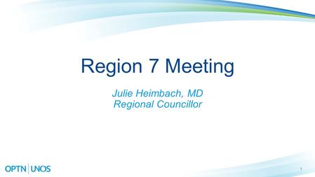 1 Region 7 Meeting Julie Heimbach, MD Regional Councillor.