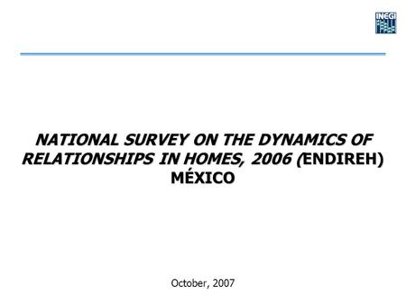 NATIONAL SURVEY ON THE DYNAMICS OF RELATIONSHIPS IN HOMES, 2006 (ENDIREH) MÉXICO October, 2007.