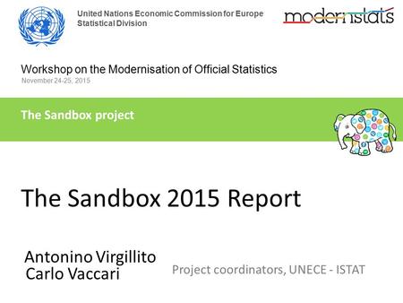 Workshop on the Modernisation of Official Statistics United Nations Economic Commission for Europe Statistical Division The Sandbox project November 24-25,