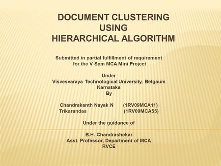 DOCUMENT CLUSTERING USING HIERARCHICAL ALGORITHM Submitted in partial fulfillment of requirement for the V Sem MCA Mini Project Under Visvesvaraya Technological.