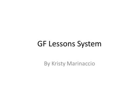 GF Lessons System By Kristy Marinaccio. Transition Setup An all new webpage structure and database will need to be created for the registration system.