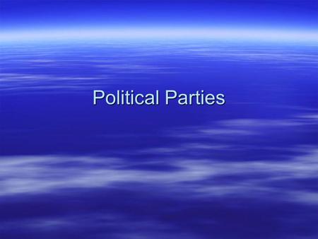 Political Parties. What is a Political Party  A group of people joined together on the basis of common principles, who seek to control government in.