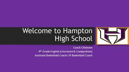 Welcome to Hampton High School Coach Chisholm 9 th Grade English (Literature & Composition) Assistant Basketball Coach/JV Basketball Coach.