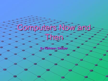 Computers Now and Then By Kathleen Sleeper. Old computers The first computer that was electronic was made in 1943 here is a different it did not say when.