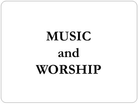 MUSIC and WORSHIP. Music and Worship I.References II.Technical Development A. Musicology B. Beauty C. Physiology of Music III.Biblical Development A.