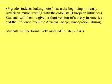 8 th grade students (taking notes) learn the beginnings of early American music starting with the colonists (European influence). Students will then be.