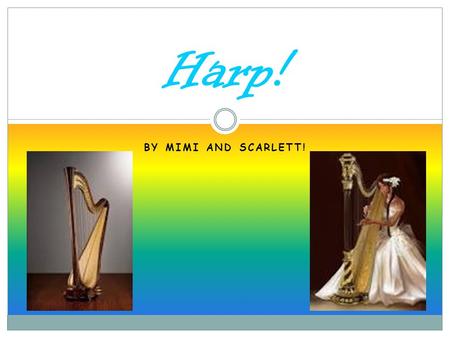 BY MIMI AND SCARLETT! Harp!. K.W.L What I Know!What I want to know! learnt  The Harp is shaped in a love heart shape.  It is played by sitting on the.