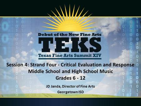 Session 4: Strand Four - Critical Evaluation and Response Middle School and High School Music Grades 6 - 12 JD Janda, Director of Fine Arts Georgetown.