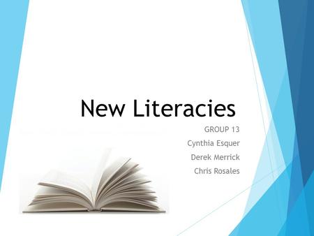 New Literacies GROUP 13 Cynthia Esquer Derek Merrick Chris Rosales.