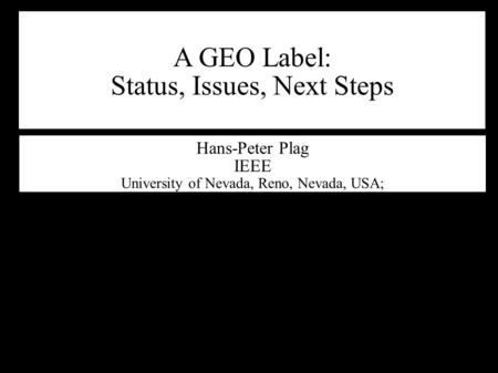 A GEO Label: Status, Issues, Next Steps Hans-Peter Plag IEEE University of Nevada, Reno, Nevada, USA;