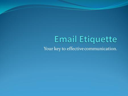 Your key to effective communication. Agenda Importance of email etiquette Format of email Email etiquette.