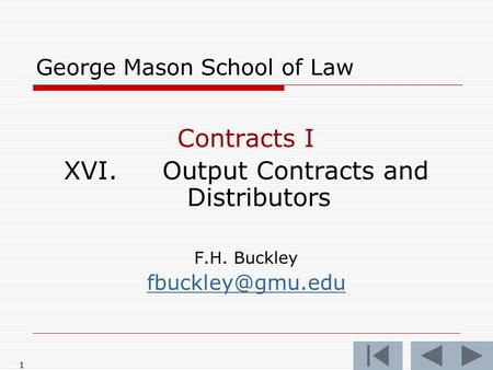 1 George Mason School of Law Contracts I XVI.Output Contracts and Distributors F.H. Buckley