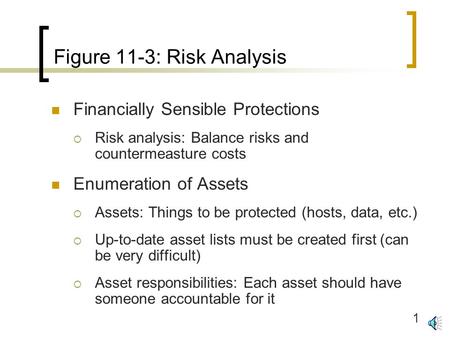 1 Figure 11-3: Risk Analysis Financially Sensible Protections  Risk analysis: Balance risks and countermeasture costs Enumeration of Assets  Assets: