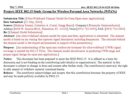 Doc.: IEEE 802.15-04-0215-00-004a Contribution May 7, 2004 Shahriar Emami, Freescale SemiconductorSlide 1 Project: IEEE 802.15 Study Group for Wireless.