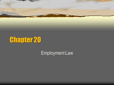 Chapter 20 Employment Law. Employment-At-Will  According to this doctrine, an employer is permitted to discharge an employee at any time, for any or.