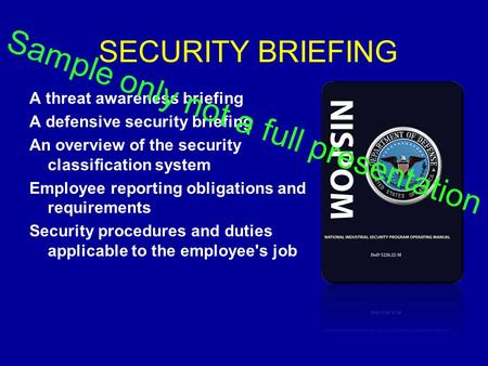 SECURITY BRIEFING A threat awareness briefing A defensive security briefing An overview of the security classification system Employee reporting obligations.