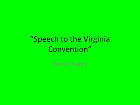 “Speech to the Virginia Convention” Patrick Henry.