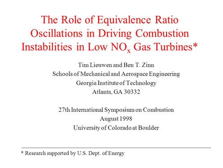 The Role of Equivalence Ratio Oscillations in Driving Combustion Instabilities in Low NOx Gas Turbines* Tim Lieuwen and Ben T. Zinn Schools of Mechanical.