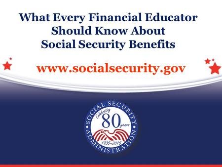 Www.socialsecurity.gov What Every Financial Educator Should Know About Social Security Benefits.