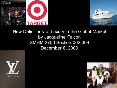 New Definitions of Luxury in the Global Market by Jacqueline Falcon SMHM 2750 Section 002 004 December 8, 2009.