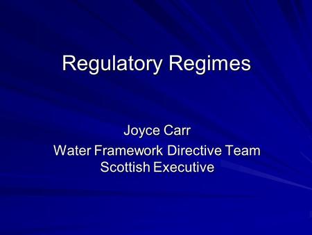 Regulatory Regimes Joyce Carr Water Framework Directive Team Scottish Executive.