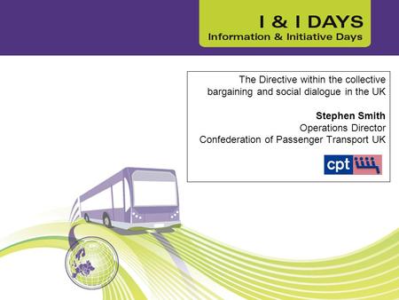 The Directive within the collective bargaining and social dialogue in the UK Stephen Smith Operations Director Confederation of Passenger Transport UK.