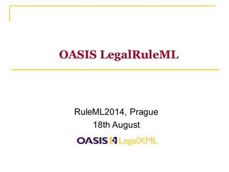 OASIS LegalRuleML RuleML2014, Prague 18th August.