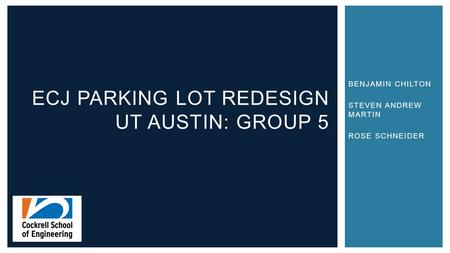 BENJAMIN CHILTON STEVEN ANDREW MARTIN ROSE SCHNEIDER ECJ PARKING LOT REDESIGN UT AUSTIN: GROUP 5.