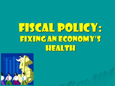 Fiscal Policy: Fixing an Economy’s Health What is Fiscal Policy? The use of Government policies in order to stabilize the Business Cycle.