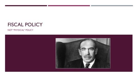 FISCAL POLICY NOT “PHYSICAL” POLICY. DISCRETIONARY FISCAL POLICY  Fiscal Policy: Using Government Spending (G) and/or Taxes (T) to fine-tune the macroeconomy.