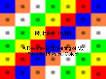 Rubiks Twist A Reverse Engineering of My Favorite Physical Object.