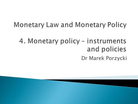 Dr Marek Porzycki. 1. Basic function and purposes 2. Approaches – restrictive vs. expansionary 3. Monetary policy tools 4. Transmission mechanism 5. Unconventional.