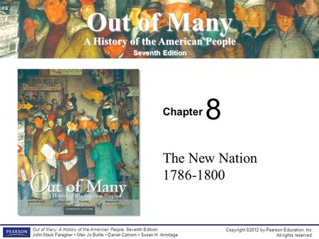 Copyright ©2012 by Pearson Education, Inc. All rights reserved. Out of Many: A History of the American People, Seventh Edition John Mack Faragher Mari.