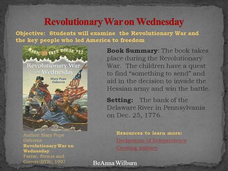 Resources to learn more: Declaration of Independence Creating military Author: Mary Pope Osborne Revolutionary War on Wednesday Farrar, Straus and Giroux.