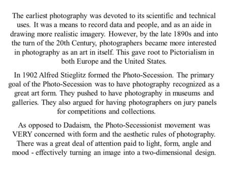 The earliest photography was devoted to its scientific and technical uses. It was a means to record data and people, and as an aide in drawing more realistic.