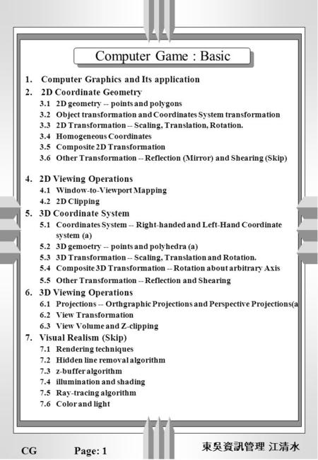CGPage: 1 東吳資訊管理 江清水 Computer Game : Basic 1.Computer Graphics and Its application 2.2D Coordinate Geometry 3.1 2D geometry -- points and polygons 3.2.