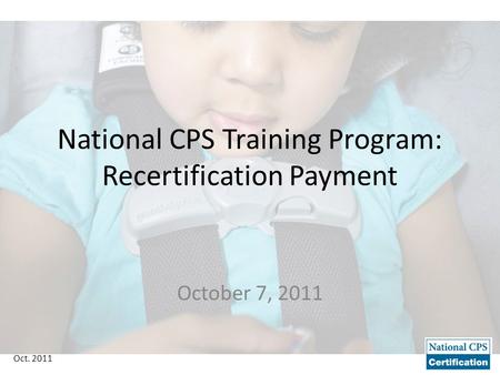 Oct. 2011 National CPS Training Program: Recertification Payment October 7, 2011.