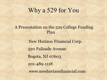 A Presentation on the 529 College Funding Plan New Horizon Financial Corp. 320 Palisade Avenue Bogota, NJ 07603 201-489-1118 www.newhorizonfinancial.com.