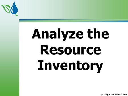 © Irrigation Association Analyze the Resource Inventory.