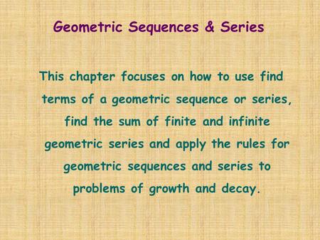 Geometric Sequences & Series This chapter focuses on how to use find terms of a geometric sequence or series, find the sum of finite and infinite geometric.