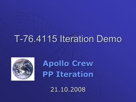 T-76.4115 Iteration Demo Apollo Crew PP Iteration 21.10.2008.