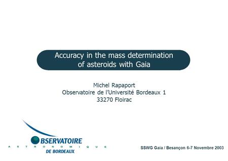 Michel Rapaport Observatoire de l’Université Bordeaux 1 33270 Floirac Accuracy in the mass determination of asteroids with Gaia SSWG Gaia / Besançon 6-7.